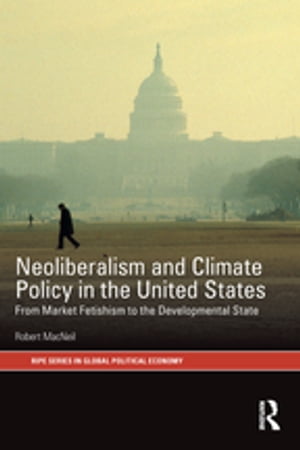 Neoliberalism and Climate Policy in the United States From market fetishism to the developmental state