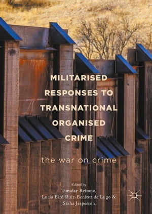 Militarised Responses to Transnational Organised Crime The War on Crime