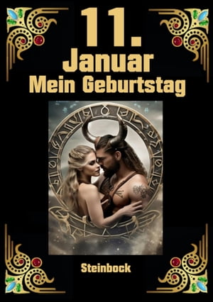 11. Januar, mein Geburtstag Geboren im Zeichen des Steinbocks. Meine Eigenschaften und Charakterz?ge, meine St?rken und Schw?chen, meine Geburtstagsbegleiter und historische Ereignisse