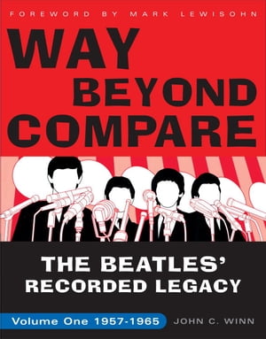 Way Beyond Compare The Beatles' Recorded Legacy, Volume One, 1957-1965【電子書籍】[ John C. Winn ]
