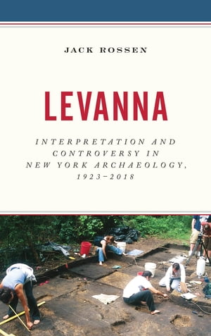 Levanna Interpretation and Controversy in New York Archaeology, 1923-2018Żҽҡ[ Jack Rossen ]