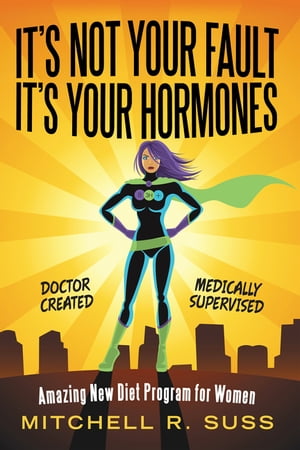 It’s Not Your Fault It’s Your Hormones Amazing New Diet Program for Women【電子書籍】[ Mitchell R. Suss ]