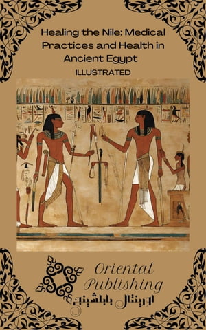 Healing the Nile Medical Practices and Health in Ancient EgyptŻҽҡ[ Oriental Publishing ]