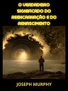 O verdadeiro significado do Reencarna o e do Renascimento (Traduzido)【電子書籍】 Joseph Murphy