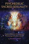 Psychedelic Sacred Sexuality Explorations to Ecstasy and Oneness with Your Lover【電子書籍】[ Astraeus Amori ]