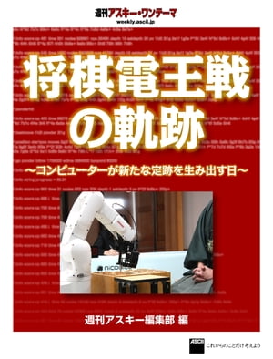 将棋電王戦の軌跡　〜コンピューターが新たな定跡を生み出す日〜　週刊アスキー・ワンテーマ【電子書籍..