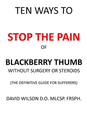 Ten Ways to Stop The Pain of Blackberry Thumb Without Surgery or Steroids.