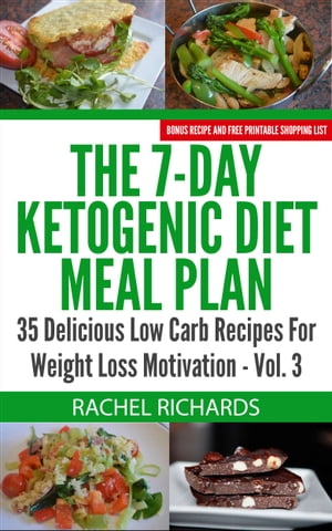 The 7-Day Ketogenic Diet Meal Plan: 35 Delicious Low Carb Recipes For Weight Loss Motivation - Volume 3