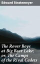 The Rover Boys at Big Bear Lake; or, The Camps of the Rival Cadets Rival Cadets ...