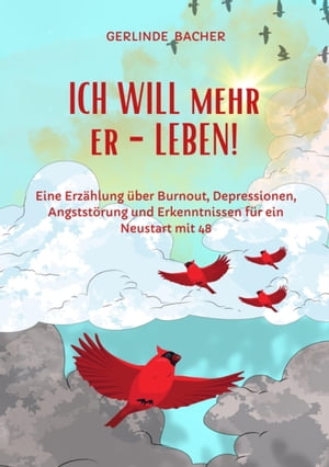 ICH WILL mehr er-LEBEN! Ein Erfahrungsbericht. Eine Erz?hlung ?ber Burnout, Depressionen, Angstst?rung und Erkenntnissen f?r den Neustart mit 48