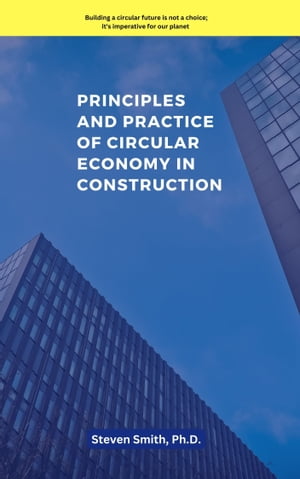 Principles and Practice of Circular Economy in Construction