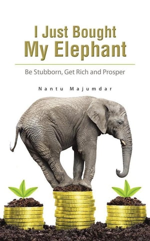 I Just Bought My Elephant Be Stubborn, Get Rich and Prosper