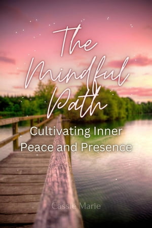 The Mindful Path ~ Cultivating Inner Peace and PresenceŻҽҡ[ Cassie Marie ]