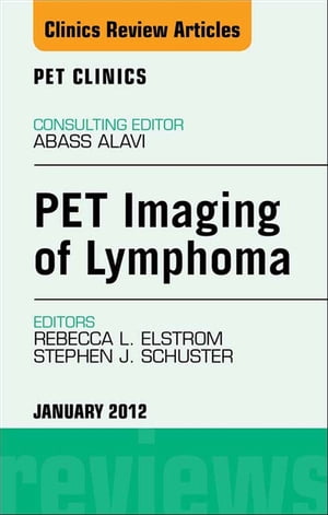 PET Imaging of Lymphoma, An Issue of PET Clinics