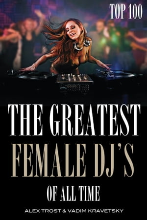 The Greatest DJ's of All Time: Top 100