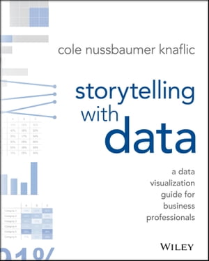 Storytelling with Data A Data Visualization Guide for Business Professionals【電子書籍】[ Cole Nussbaumer Knaflic ]