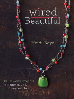 Wired Beautiful 30+ projects to hammer, coil, spiral and twist【電子書籍】[ Heidi Boyd ]