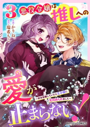 悪役令嬢は推しへの愛が止まらない！〜好き放題していたら王子様に見初められました〜3巻