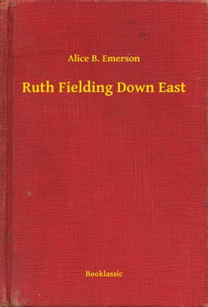 Ruth Fielding Down East【電子書籍】[ Alice B. Emerson ]