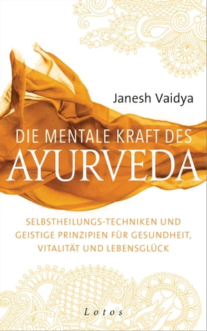 Die mentale Kraft des Ayurveda Selbstheilungs-Techniken und geistige Prinzipien f?r Gesundheit, Vitalit?t und Lebensgl?ck