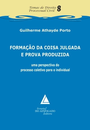 Forma??o da Coisa Julgada e Prova Produzida uma perspectiva do processo coletivo para o individual【電子書籍】[ Athayde Guilherme Porto ]