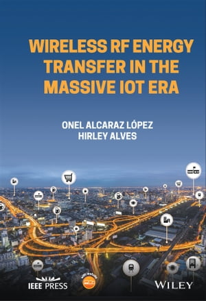 Wireless RF Energy Transfer in the Massive IoT Era Towards Sustainable Zero-energy Networks【電子書籍】 Hirley Alves