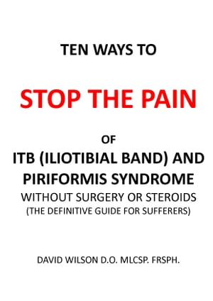 Ten Ways to Stop the Pain of ITB (Iliotibial Band) and Piriformis Syndrome.