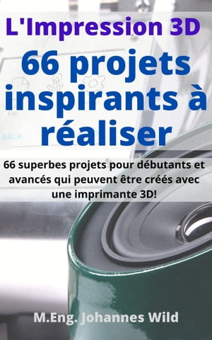 L'Impression 3D | 66 projets inspirants à réaliser