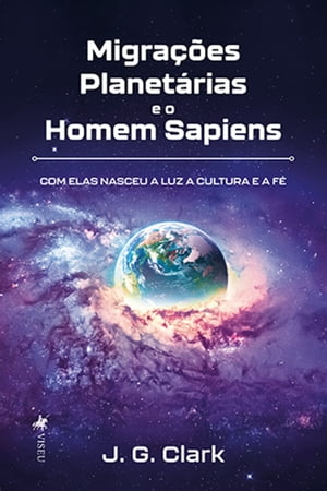 Migra??es?Planet?rias e o Homem Sapiens Com Elas Nasceu a Luz a Cultura【電子書籍】[ J. G. Clark ]