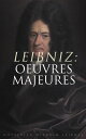 Leibniz: Oeuvres Majeures Discours de m?taphysique + Dr?les de pens?es + Essai de th?odic?e + La monadologie + Principes de la nature et de la gr?ce fond?s en raison + R?futation de Spinoza + Syst?me nouveau de la nature et de l