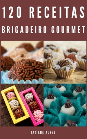 120 Receitas de Brigadeiro Gourmet【電子書籍】 Tatiane Alves
