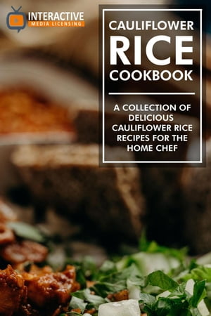 Cauliflower Rice Cookbook: A Collection of Delicious Cauliflower Rice Recipes for the Home Chef.