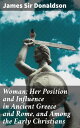 Woman; Her Position and Influence in Ancient Greece and Rome, and Among the Early Christians