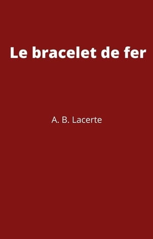 楽天楽天Kobo電子書籍ストアLe bracelet de fer【電子書籍】[ A. B. Lacerte ]