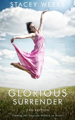 Glorious Surrender Finding the treasure hidden in trials【電子書籍】[ Stacey Weeks ]