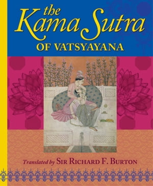 The Kama Sutra of Vatsyayana Translated by Sir Richard F. Burton