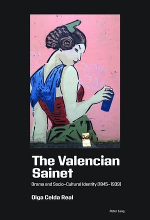 The Valencian Sainet Drama and Socio-Cultural Identity (1845?1939)【電子書籍】[ Olga Celda Real ]