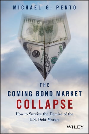 The Coming Bond Market Collapse How to Survive the Demise of the U.S. Debt Market【電子書籍】[ Michael G. Pento ]