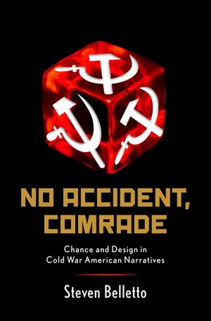 No Accident, Comrade Chance and Design in Cold War American Narratives【電子書籍】[ Steven Belletto ]