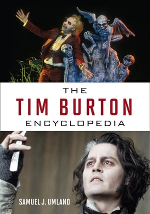 The Tim Burton Encyclopedia【電子書籍】[ Samuel J. Umland, University of Nebraska at Kearney ]