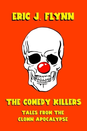 ŷKoboŻҽҥȥ㤨The Comedy Killers: Tales from the Clown ApocalypseŻҽҡ[ Eric J. Flynn ]פβǤʤ135ߤˤʤޤ
