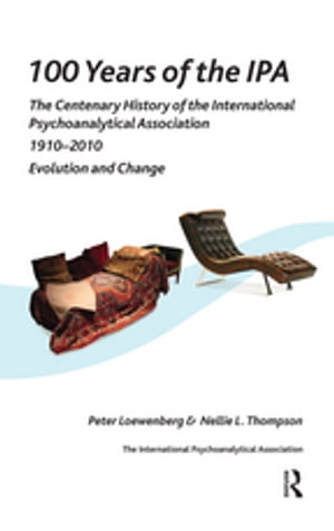 100 Years of the IPA The Centenary History of the International Psychoanalytical Association 1910-2010: Evolution and Change【電子書籍】