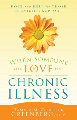 When Someone You Love Has a Chronic Illness: Hope and Help for Those Providing Support