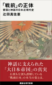 「戦前」の正体　愛国と神話の日本近現代史【電子書籍】[ 辻田真佐憲 ]