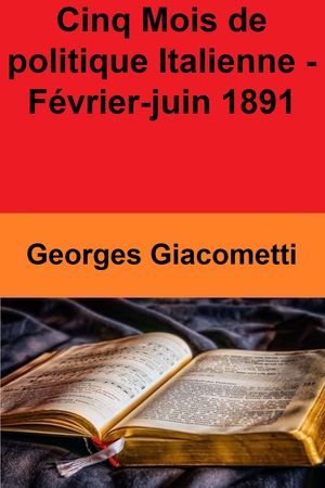 Cinq Mois de politique Italienne - Février-juin 1891