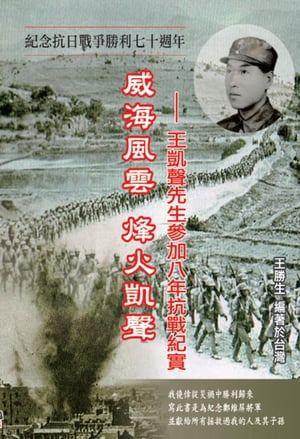 Drifting Life in Japanese Invasion of China: The Story of Kai-Sheng Wang's participation in the War of Resistance Against Japan 威海風雲烽火凱聲──王凱聲先生參加八年抗戰紀實