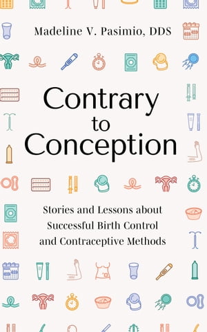 Contrary to Conception Stories and Lessons about Successful Birth Control and Contraceptive Methods