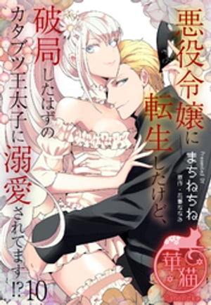 悪役令嬢に転生したけど、破局したはずのカタブツ王太子に溺愛されてます！？ 【短編】10【電子書籍】[ まちねちね ]