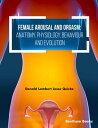 Female Arousal and Orgasm Anatomy, Physiology, Behaviour and Evolution【電子書籍】[ Donald Lambert Jesse Quicke ]