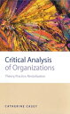 Critical Analysis of Organizations Theory, Practice, Revitalization【電子書籍】[ Catherine Joan Casey ]